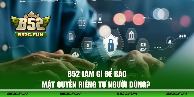 B52 làm gì để tạo sự riêng tư cho hội viên