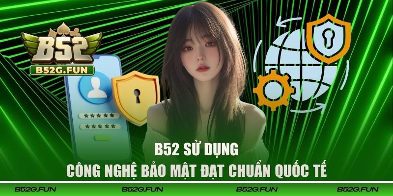 Cổng game B52 áp dụng công nghệ bảo mật đạt chuẩn quốc tế