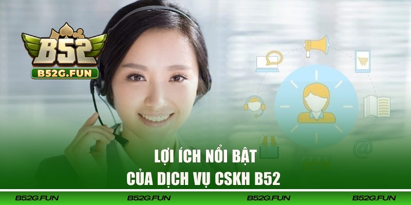Lợi ích nổi bật khi liên hệ nhân viên tại B52