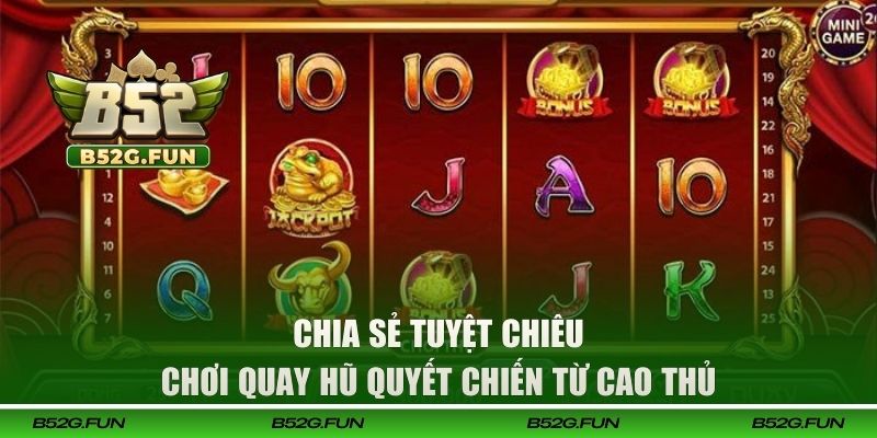 Kinh nghiệm quay hũ quyết chiến được chia sẻ từ tay chơi lão luyện