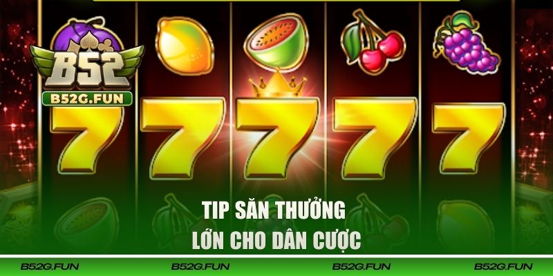Tip săn thưởng lớn cho dân cược